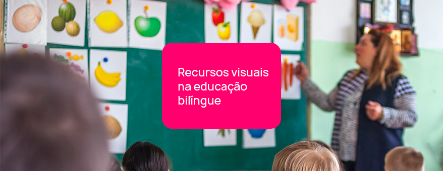 Recursos visuais na educação bilíngue: como usar de forma estratégica